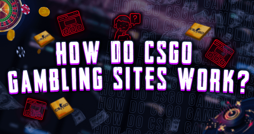 How Do CSGO Gambling Sites Work?