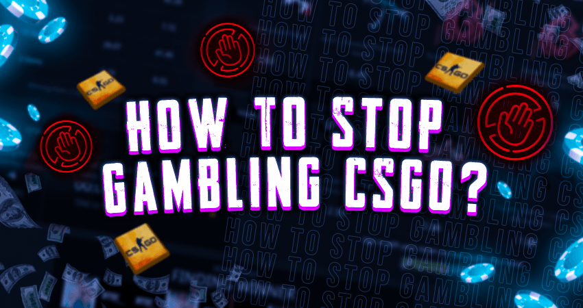 How to Stop Gambling CSGO?
