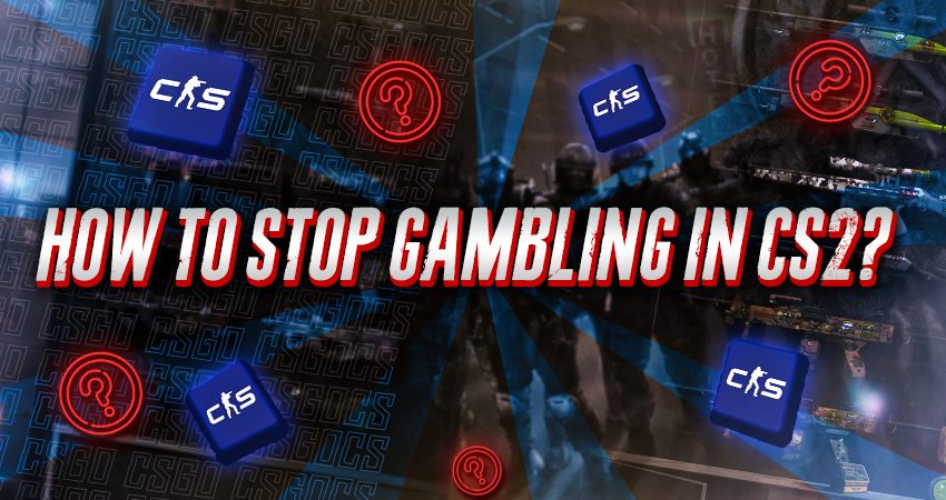 How to Stop Gambling in CS2?
