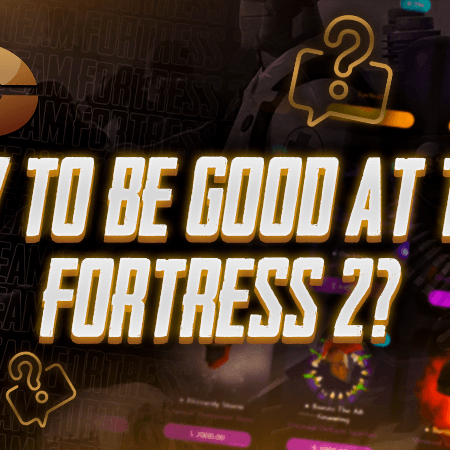 How To Be Good At Team Fortress 2?