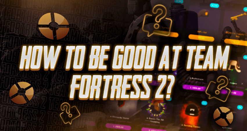 How To Be Good At Team Fortress 2?