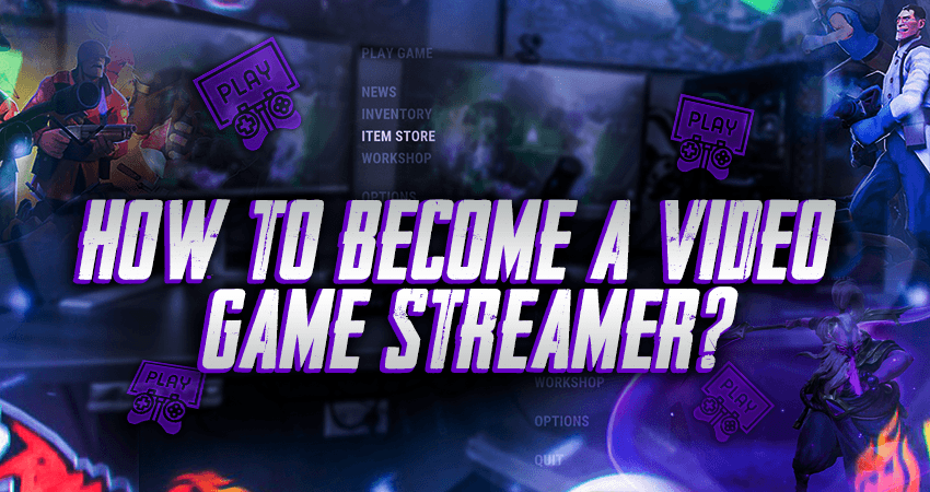 How To Become A Video Game Streamer?