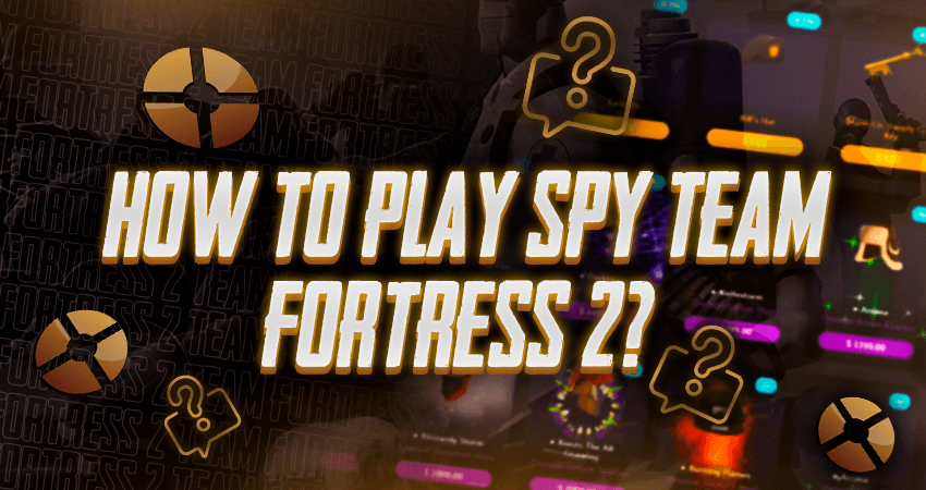 How To Play Spy Team Fortress 2?