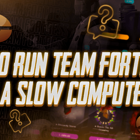 How To Run Team Fortress 2 On A Slow Computer?