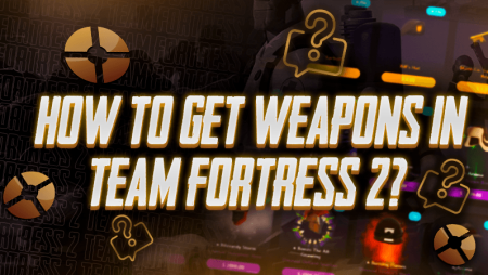 How To Get Weapons In Team Fortress 2?