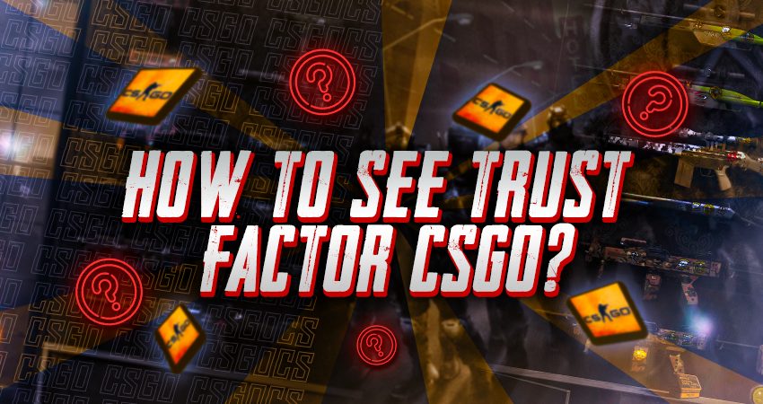 How To See Trust Factor CSGO?