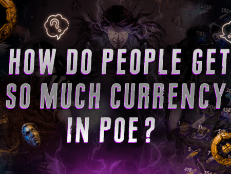 How Do People Get So Much Currency POE?