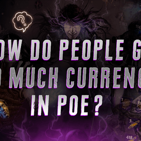 How Do People Get So Much Currency POE?