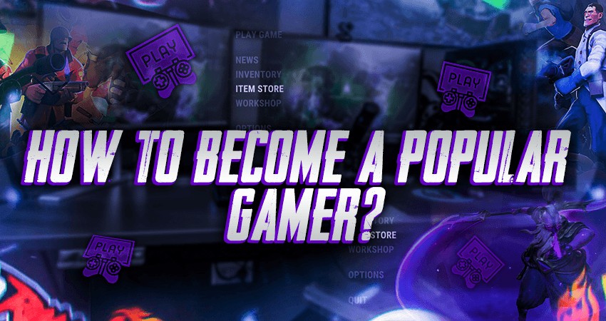 How To Become A Popular Gamer?