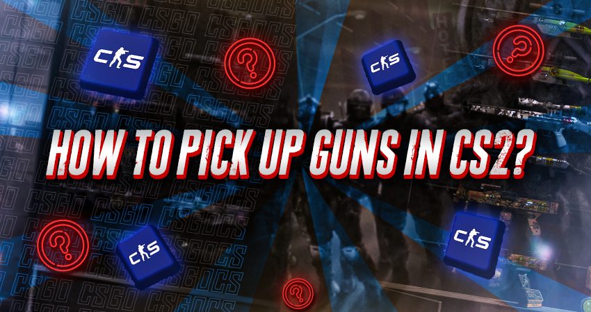 How To Pick Up Guns In CS2?