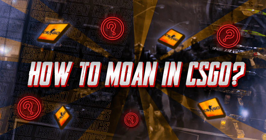 How to Moan in CSGO?