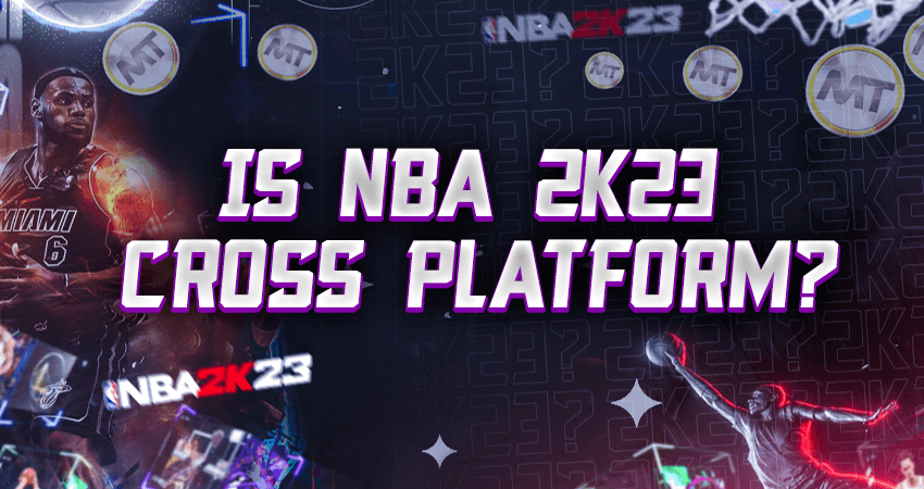 Is NBA 2k23 Cross Platform?