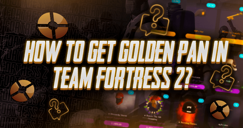 How to Get Golden Pan in Team Fortress 2?