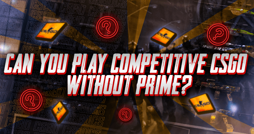 Can You Play Competitive CSGO Without Prime?