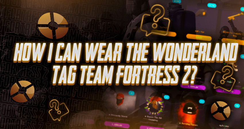 How I Can Wear The Wonderland Tag Team Fortress 2?