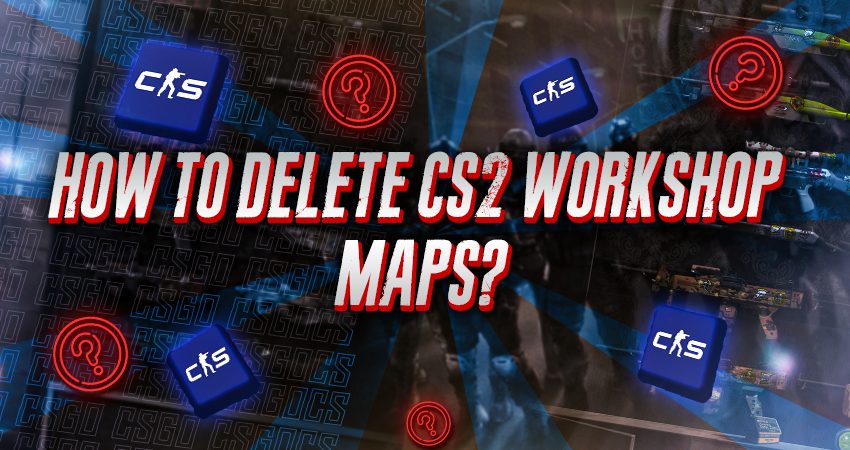 How to Delete CS2 Workshop Maps?