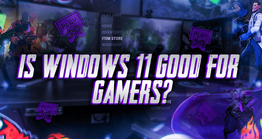 Is Windows 11 good for Gamers?