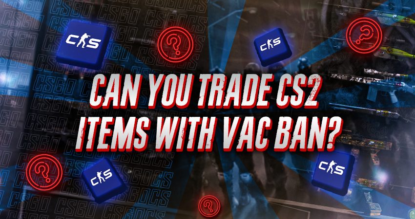 Can You Trade CS2 Items With A VAC Ban?