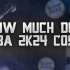 How Much Does NBA 2k24 Cost?