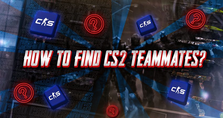 How to Find CS2 Teammates?